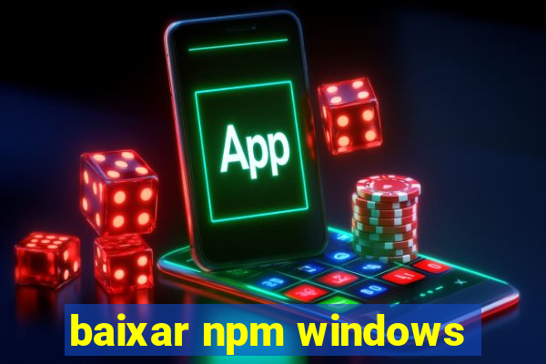 baixar npm windows